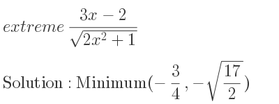 The extreme (3x-2)/(sqrt(2x^2+1)) is Minimum(-3/4 ,-sqrt(17/2))